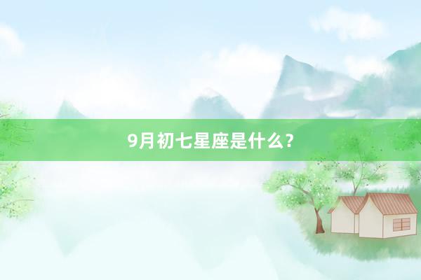 9月初七星座是什么？