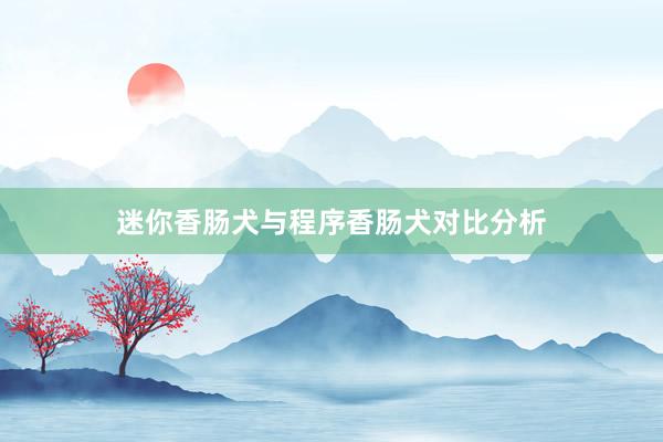 迷你香肠犬与程序香肠犬对比分析