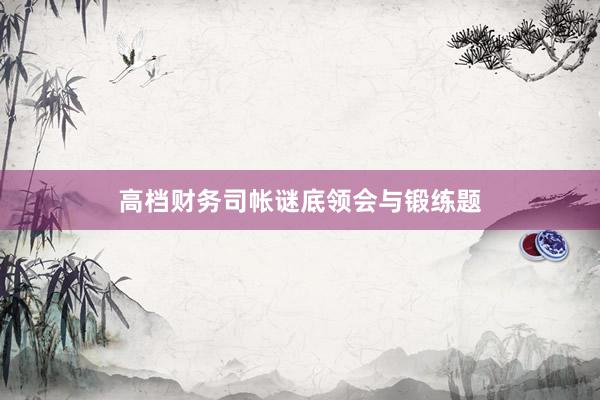高档财务司帐谜底领会与锻练题